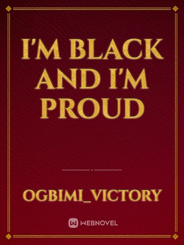 “I’m Black and I’m Proud”